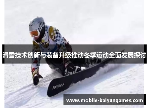 滑雪技术创新与装备升级推动冬季运动全面发展探讨