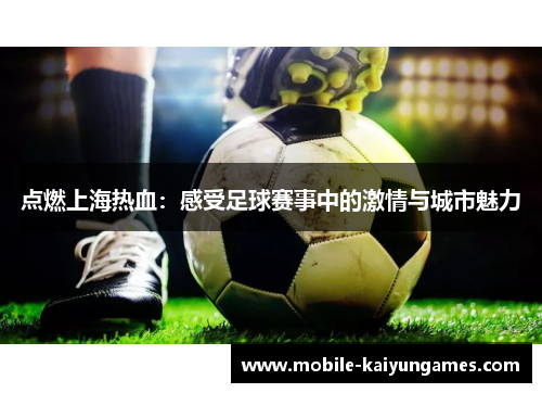 点燃上海热血：感受足球赛事中的激情与城市魅力
