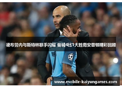 德布劳内与斯特林联手闪耀 曼城4比1大胜南安普顿精彩回顾