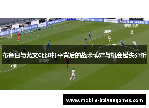 布鲁日与尤文0比0打平背后的战术博弈与机会错失分析