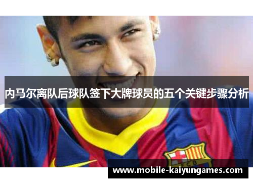内马尔离队后球队签下大牌球员的五个关键步骤分析