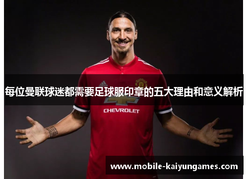 每位曼联球迷都需要足球服印章的五大理由和意义解析
