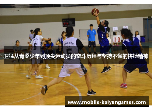 卫猛从青涩少年到顶尖运动员的奋斗历程与坚持不懈的拼搏精神