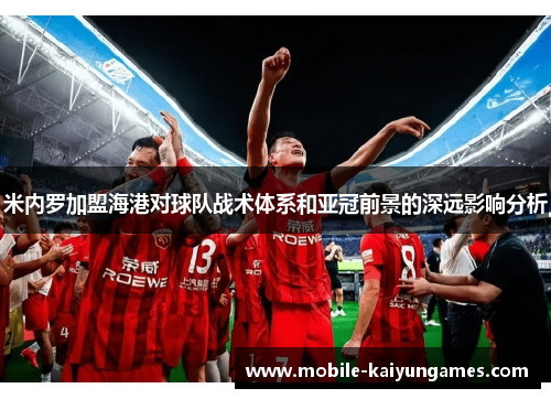 米内罗加盟海港对球队战术体系和亚冠前景的深远影响分析
