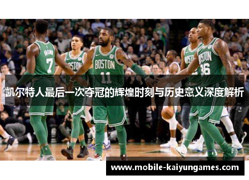 凯尔特人最后一次夺冠的辉煌时刻与历史意义深度解析