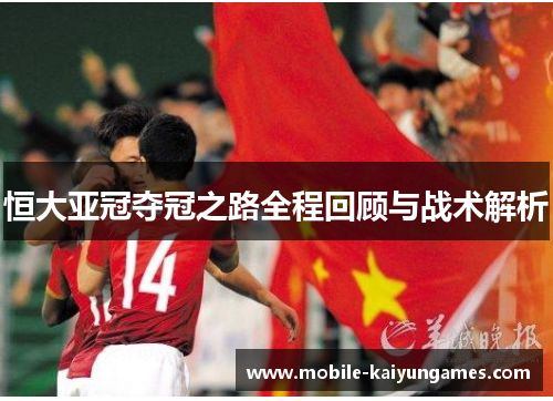 恒大亚冠夺冠之路全程回顾与战术解析