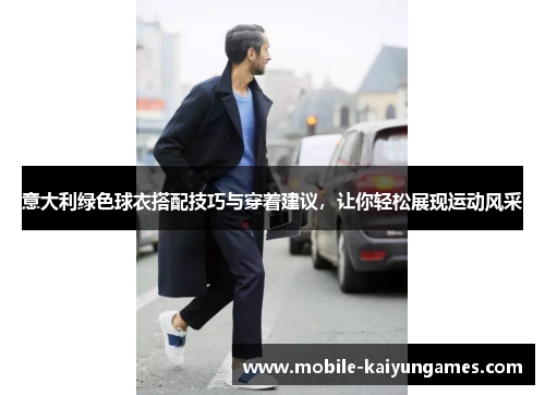 意大利绿色球衣搭配技巧与穿着建议，让你轻松展现运动风采