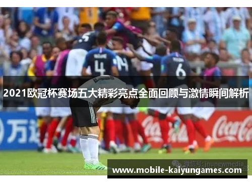 2021欧冠杯赛场五大精彩亮点全面回顾与激情瞬间解析