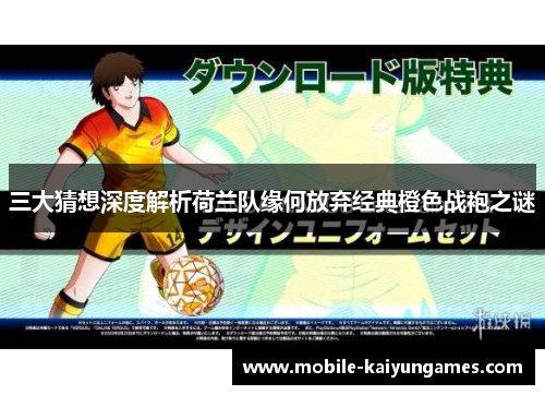 三大猜想深度解析荷兰队缘何放弃经典橙色战袍之谜 三大猜想深度解析荷兰队缘何放弃经典橙色战袍之谜