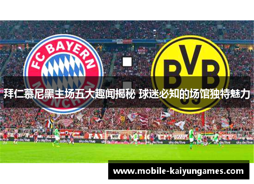 拜仁慕尼黑主场五大趣闻揭秘 球迷必知的场馆独特魅力 拜仁慕尼黑主场五大趣闻揭秘 球迷必知的场馆独特魅力