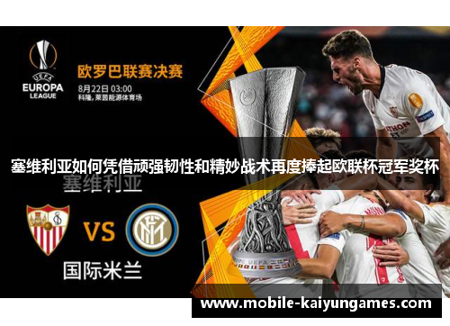 塞维利亚如何凭借顽强韧性和精妙战术再度捧起欧联杯冠军奖杯