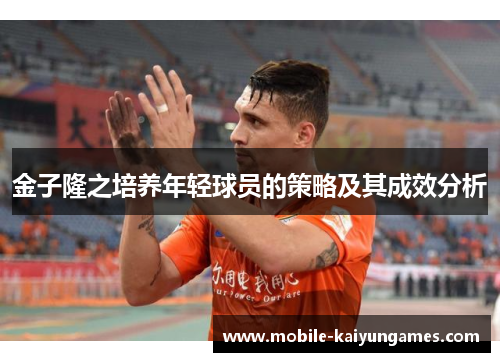金子隆之培养年轻球员的策略及其成效分析
