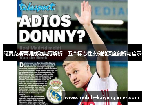 阿贾克斯青训成功典范解析：五个标志性案例的深度剖析与启示