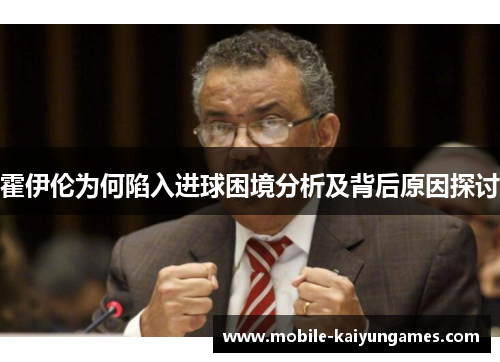 霍伊伦为何陷入进球困境分析及背后原因探讨