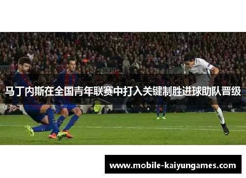 马丁内斯在全国青年联赛中打入关键制胜进球助队晋级