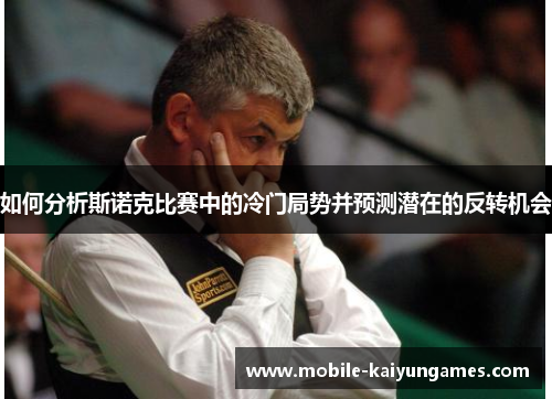 如何分析斯诺克比赛中的冷门局势并预测潜在的反转机会
