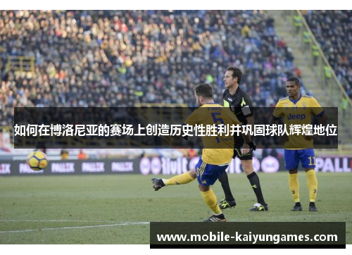 如何在博洛尼亚的赛场上创造历史性胜利并巩固球队辉煌地位